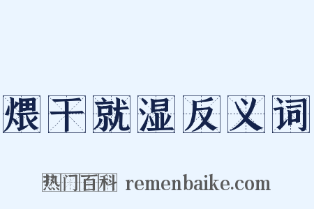 煨干就湿反义词是什么意思的图片